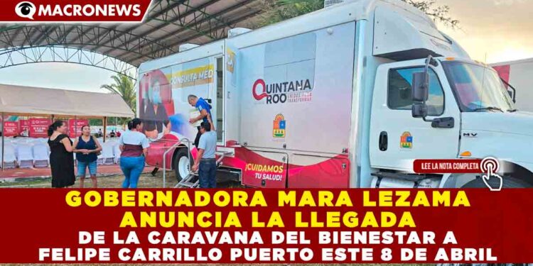 GOBERNADORA MARA LEZAMA ANUNCIA LA LLEGADA DE LA CARAVANA DEL BIENESTAR A FELIPE CARRILLO PUERTO ESTE 8 DE ABRIL