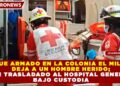 ATAQUE ARMADO EN LA COLONIA EL MILAGRO DEJA A UN HOMBRE HERIDO; FUE TRASLADADO AL HOSPITAL GENERAL BAJO CUSTODIA