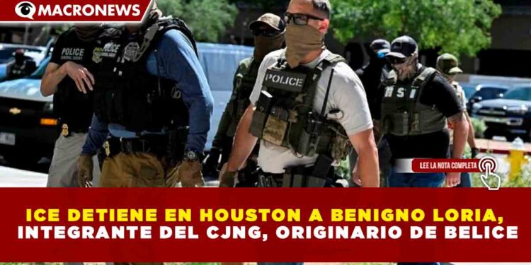 ICE DETIENE EN HOUSTON A BENIGNO LORIA, INTEGRANTE DEL CJNG, ORIGINARIO DE BELICE