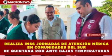 REALIZA IMSS JORNADAS DE ATENCIÓN MÉDICA EN COMUNIDADES DEL SUR DE QUINTANA ROO ANTE BAJAS TEMPERATURAS
