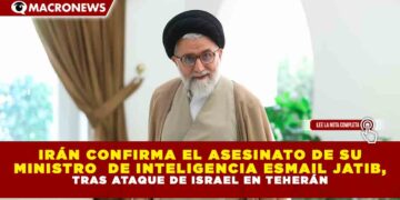 IRÁN CONFIRMA EL ASESINATO DE SU MINISTRO DE INTELIGENCIA ESMAIL JATIB, TRAS ATAQUE DE ISRAEL EN TEHERÁN