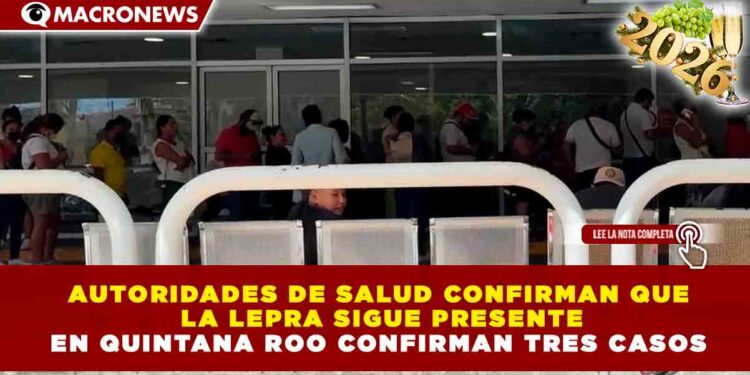 AUTORIDADES DE SALUD  CONFIRMAN QUE LA LEPRA  SIGUE PRESENTE EN QUINTANA ROO  CONFIRMAN TRES CASOS