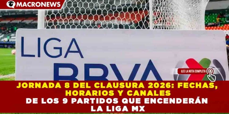 JORNADA 8 DEL CLAUSURA 2026: FECHAS, HORARIOS Y CANALES DE LOS 9 PARTIDOS QUE ENCENDERÁN LA LIGA MX