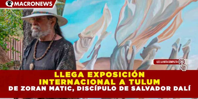 LLEGA EXPOSICIÓN INTERNACIONAL A TULUM DE ZORAN MATIC, DISCÍPULO DE SALVADOR DALÍ