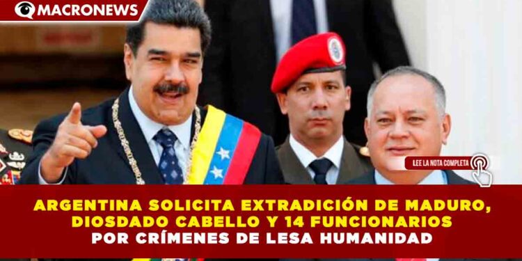ARGENTINA SOLICITA EXTRADICIÓN DE MADURO, DIOSDADO CABELLO Y 14 FUNCIONARIOS POR CRÍMENES DE LESA HUMANIDAD
