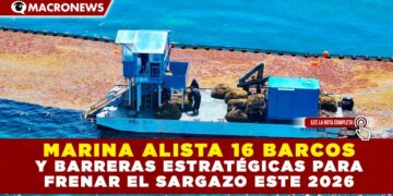 MARINA ALISTA 16 BARCOS Y BARRERAS ESTRATÉGICAS PARA FRENAR EL SARGAZO ESTE 2026