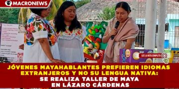 JÓVENES MAYAHABLANTES PREFIEREN IDIOMAS EXTRANJEROS Y NO SU LENGUA NATIVA: SE REALIZA TALLER DE MAYA EN LÁZARO CÁRDENAS