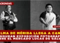 EL ALMA DE MÉRIDA LLEGA A CANCÚN: INAUGURAN EXPOSICIÓN FOTOGRÁFICA SOBRE EL MERCADO LUCAS DE GÁLVEZ