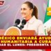 MÉXICO ENVIARÁ AYUDA HUMANITARIA A CUBA A MÁS TARDAR EL LUNES: PRESIDENTA SHEINBAUM