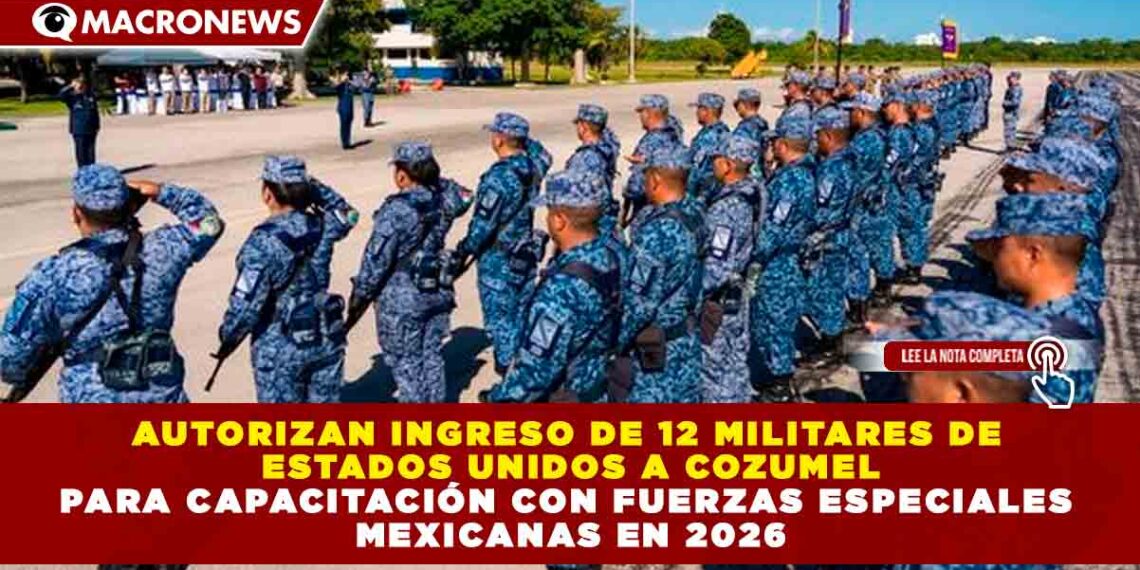 AUTORIZAN INGRESO DE 12 MILITARES DE ESTADOS UNIDOS A COZUMEL PARA CAPACITACIÓN CON FUERZAS ESPECIALES MEXICANAS EN 2026