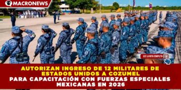 AUTORIZAN INGRESO DE 12 MILITARES DE ESTADOS UNIDOS A COZUMEL PARA CAPACITACIÓN CON FUERZAS ESPECIALES MEXICANAS EN 2026