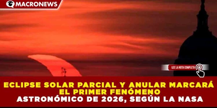 ECLIPSE SOLAR PARCIAL Y ANULAR MARCARÁ EL PRIMER FENÓMENO ASTRONÓMICO DE 2026, SEGÚN LA NASA