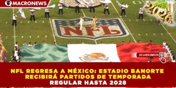 NFL REGRESA A MÉXICO: ESTADIO BANORTE RECIBIRÁ PARTIDOS DE TEMPORADA REGULAR HASTA 2028