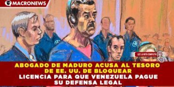 ABOGADO DE MADURO ACUSA AL TESORO DE EE. UU. DE BLOQUEAR LICENCIA PARA QUE VENEZUELA PAGUE SU DEFENSA LEGAL