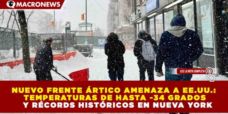 NUEVO FRENTE ÁRTICO AMENAZA A EE.UU.: TEMPERATURAS DE HASTA -34 GRADOS Y RÉCORDS HISTÓRICOS EN NUEVA YORK