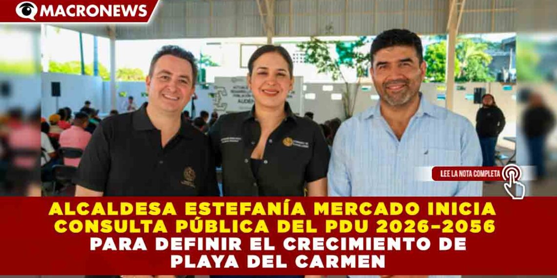 ALCALDESA ESTEFANÍA MERCADO INICIA CONSULTA PÚBLICA DEL PDU 2026–2056 PARA DEFINIR EL CRECIMIENTO DE PLAYA DEL CARMEN