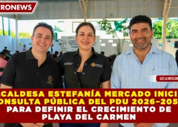 ALCALDESA ESTEFANÍA MERCADO INICIA CONSULTA PÚBLICA DEL PDU 2026–2056 PARA DEFINIR EL CRECIMIENTO DE PLAYA DEL CARMEN