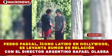 PEDRO PASCAL, ÍCONO LATINO EN HOLLYWOOD, SE LEVANTA RUMOR DE RELACIÓN CON EL DIRECTOR ARGENTINO RAFAEL OLARRA