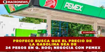 PROFECO BUSCA QUE EL PRECIO DE LA GASOLINA SEA DE 24 PESOS EN Q. ROO; NEGOCIA CON PEMEX