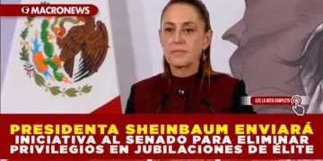 PRESIDENTA SHEINBAUM ENVIARÁ INICIATIVA AL SENADO PARA ELIMINAR PRIVILEGIOS EN JUBILACIONES DE ÉLITE