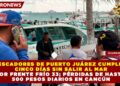 PESCADORES DE PUERTO JUÁREZ CUMPLEN CINCO DÍAS SIN SALIR AL MAR POR FRENTE FRÍO 33; PÉRDIDAS DE HASTA 500 PESOS DIARIOS EN CANCÚN
