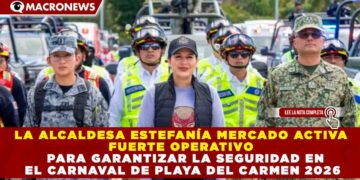 LA ALCALDESA ESTEFANÍA MERCADO ACTIVA FUERTE OPERATIVO PARA GARANTIZAR LA SEGURIDAD EN EL CARNAVAL DE PLAYA DEL CARMEN 2026