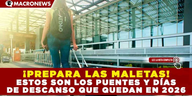 ¡PREPARA LAS MALETAS! ESTOS SON LOS PUENTES Y DÍAS DE DESCANSO QUE QUEDAN EN 2026