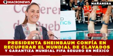 PRESIDENTA SHEINBAUM CONFÍA EN RECUPERAR EL MUNDIAL DE CLAVADOS Y GARANTIZA MUNDIAL FIFA SEGURO EN MÉXICO