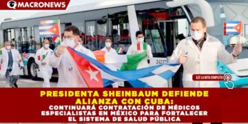 PRESIDENTA SHEINBAUM DEFIENDE ALIANZA CON CUBA: CONTINUARÁ CONTRATACIÓN DE MÉDICOS ESPECIALISTAS EN MÉXICO PARA FORTALECER EL SISTEMA DE SALUD PÚBLICA