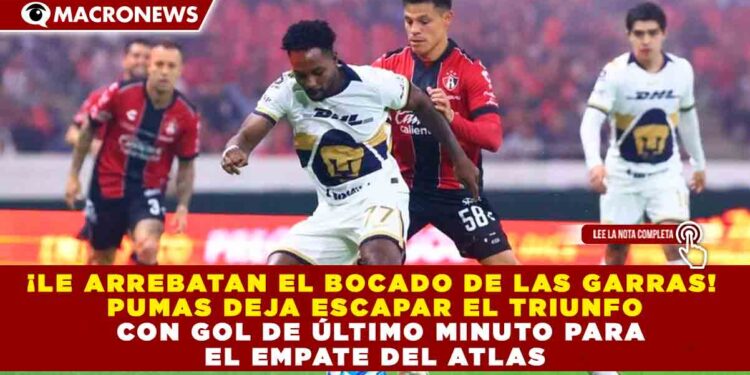 ¡LE ARREBATAN EL BOCADO DE LAS GARRAS! PUMAS DEJA ESCAPAR EL TRIUNFO CON GOL DE ÚLTIMO MINUTO PARA EL EMPATE DEL ATLAS