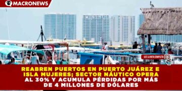 REABREN PUERTOS EN PUERTO JUÁREZ E ISLA MUJERES; SECTOR NÁUTICO OPERA AL 30% Y ACUMULA PÉRDIDAS POR MÁS DE 4 MILLONES DE DÓLARES