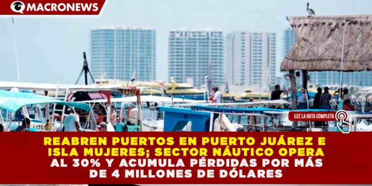 REABREN PUERTOS EN PUERTO JUÁREZ E ISLA MUJERES; SECTOR NÁUTICO OPERA AL 30% Y ACUMULA PÉRDIDAS POR MÁS DE 4 MILLONES DE DÓLARES