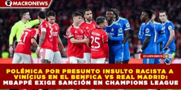 POLÉMICA POR PRESUNTO INSULTO RACISTA A VINÍCIUS EN EL BENFICA VS REAL MADRID: MBAPPÉ EXIGE SANCIÓN EN CHAMPIONS LEAGUE