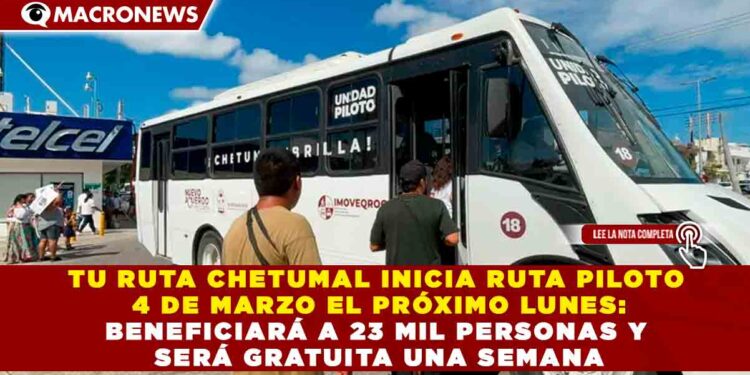 TU RUTA CHETUMAL INICIA RUTA PILOTO 4 DE MARZO EL PRÓXIMO LUNES: BENEFICIARÁ A 23 MIL PERSONAS Y SERÁ GRATUITA UNA SEMANA