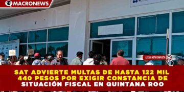 SAT ADVIERTE MULTAS DE HASTA 122 MIL 440 PESOS POR EXIGIR CONSTANCIA DE SITUACIÓN FISCAL EN QUINTANA ROO