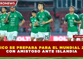 MÉXICO SE PREPARA PARA EL MUNDIAL 2026 CON AMISTOSO ANTE ISLANDIA