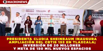PRESIDENTA CLUDIA SHEINBAUM INAUGURA AMPLIACIÓN DEL CBTIS 153 EN TLAXCALA; INVERSIÓN DE 20 MILLONES  Y META DE 150 MIL  NUEVOS ESPACIOS