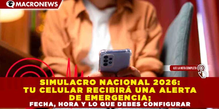SIMULACRO NACIONAL 2026: TU CELULAR RECIBIRÁ UNA ALERTA DE EMERGENCIA; FECHA, HORA Y LO QUE DEBES CONFIGURAR