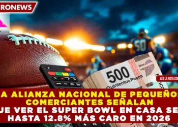 LA ALIANZA NACIONAL DE PEQUEÑOS COMERCIANTES SEÑALAN QUE VER EL SUPER BOWL EN CASA SERÁ HASTA 12.8% MÁS CARO EN 2026