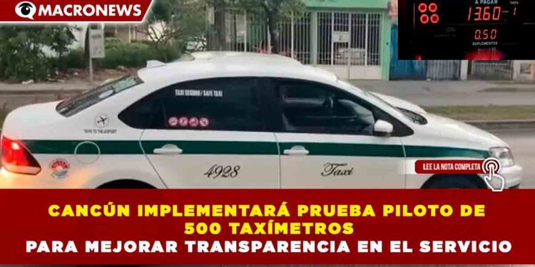 CANCÚN IMPLEMENTARÁ PRUEBA PILOTO DE 500 TAXÍMETROS PARA MEJORAR TRANSPARENCIA EN EL SERVICIO