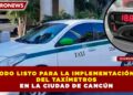 TODO LISTO PARA LA IMPLEMENTACIÓN DE TAXÍMETROS EN LA CIUDAD DE CANCÚN