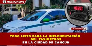 TODO LISTO PARA LA IMPLEMENTACIÓN DE TAXÍMETROS EN LA CIUDAD DE CANCÚN