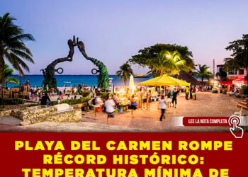 PLAYA DEL CARMEN ROMPE RÉCORD HISTÓRICO: TEMPERATURA MÍNIMA DE 9.8 GRADOS EN EL CARIBE MEXICANO