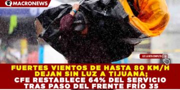 FUERTES VIENTOS DE HASTA 80 KM/H DEJAN SIN LUZ A TIJUANA; CFE RESTABLECE 64% DEL SERVICIO TRAS PASO DEL FRENTE FRÍO 35