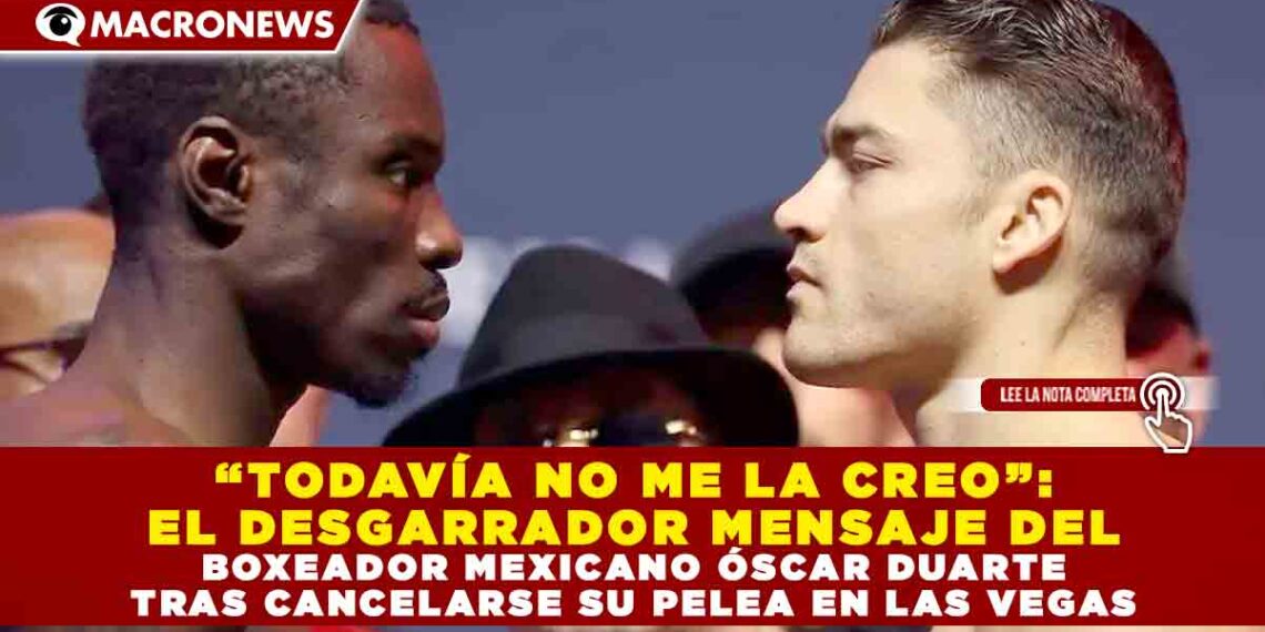 “TODAVÍA NO ME LA CREO”: EL DESGARRADOR MENSAJE DEL BOXEADOR MEXICANO ÓSCAR DUARTE TRAS CANCELARSE SU PELEA EN LAS VEGAS