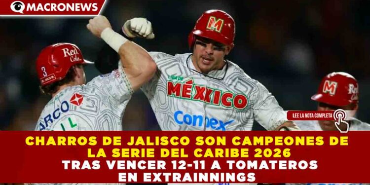 CHARROS DE JALISCO SON CAMPEONES DE LA SERIE DEL CARIBE 2026 TRAS VENCER 12-11 A TOMATEROS EN EXTRAINNINGS