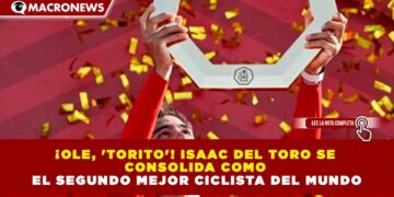 ¡OLE, ‘TORITO’! ISAAC DEL TORO SE CONSOLIDA COMO EL SEGUNDO MEJOR CICLISTA DEL MUNDO