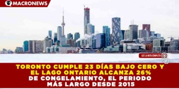 TORONTO CUMPLE 23 DÍAS BAJO CERO Y EL LAGO ONTARIO ALCANZA 26% DE CONGELAMIENTO, EL PERIODO MÁS LARGO DESDE 2015