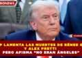 TRUMP LAMENTA LAS MUERTES DE RÉNEE GOOD Y ALEX PRETTI PERO AFIRMA “NO ERAN ÁNGELES”
