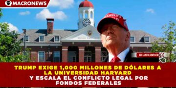 TRUMP EXIGE 1,000 MILLONES DE DÓLARES A LA UNIVERSIDAD HARVARD Y ESCALA EL CONFLICTO LEGAL POR FONDOS FEDERALES